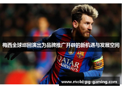 梅西全球巡回演出为品牌推广开辟的新机遇与发展空间