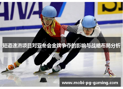 短道速滑项目对亚冬会金牌争夺的影响与战略布局分析